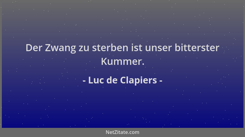Luc de Clapiers - Der Zwang zu sterben ist unser bitterster Kummer....