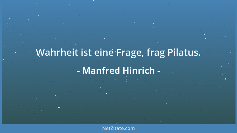 Manfred Hinrich - Wahrheit ist eine Frage, frag Pilatus....