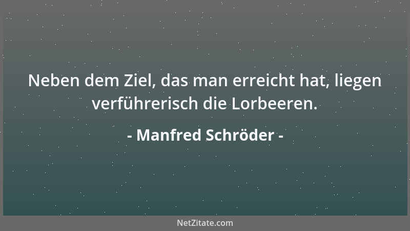 Manfred Schröder - Neben dem Ziel, das man erreicht hat, liegen verführerisch die Lorbeeren....
