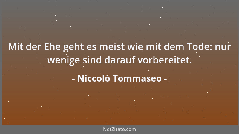 Niccolò Tommaseo - Mit der Ehe geht es meist wie mit dem Tode: nur wenige sind darauf vorbereitet....