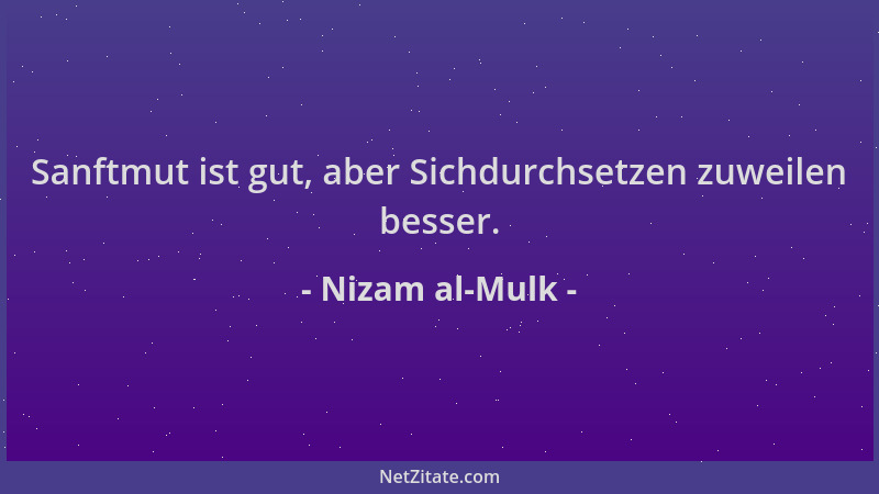 Nizam al-Mulk - Sanftmut ist gut, aber Sichdurchsetzen zuweilen besser....