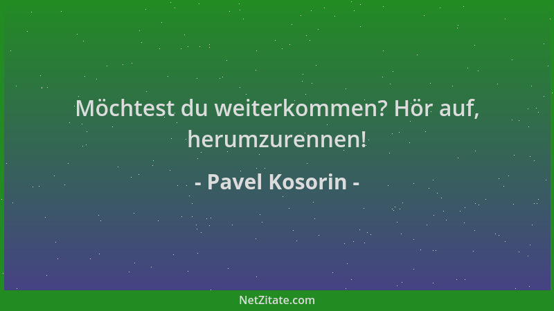 Pavel Kosorin - Möchtest du weiterkommen? Hör auf, herumzurennen!...