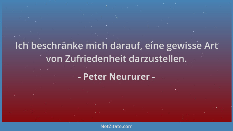 Peter Neururer - Ich beschränke mich darauf, eine gewisse Art von Zufriedenheit darzustellen....