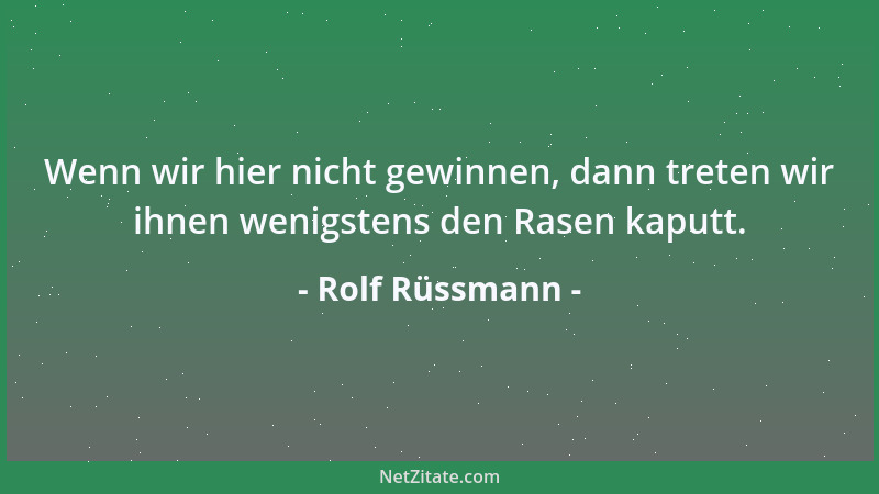 Rolf Rüssmann - Wenn wir hier nicht gewinnen, dann treten wir ihnen wenigstens den Rasen kaputt....