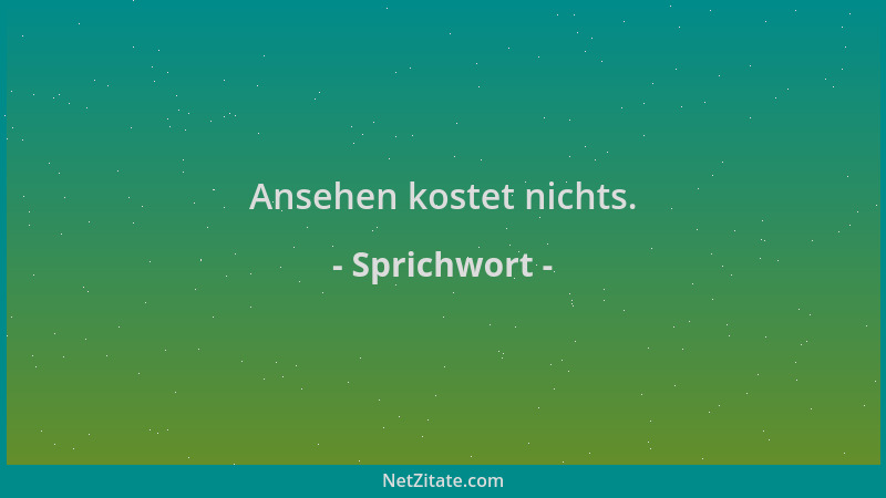 Sprichwort - Ansehen kostet nichts....