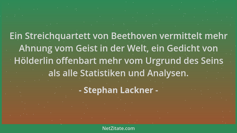 Stephan Lackner - Ein Streichquartett von Beethoven vermittelt mehr Ahnung vom Geist in der Welt, ein Gedicht von Hölderlin...