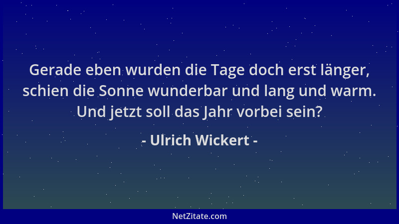 Ulrich Wickert - Gerade eben wurden die Tage doch erst länger, schien die Sonne wunderbar und lang und warm. Und jetzt soll...