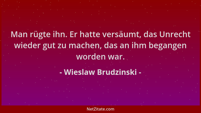 Wieslaw Brudzinski - Man rügte ihn. Er hatte versäumt, das Unrecht wieder gut zu machen, das an ihm begangen worden war....