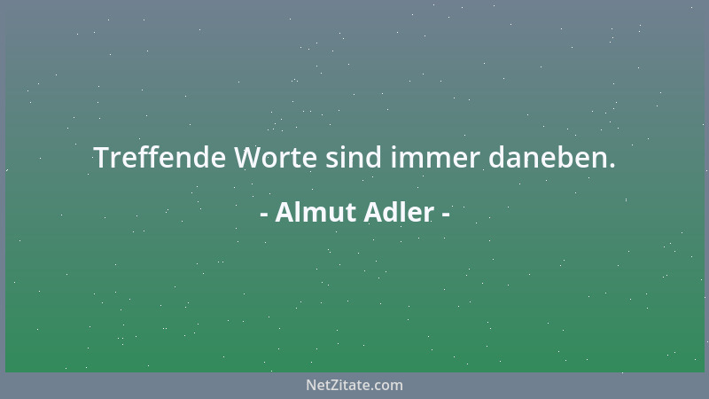 Almut Adler - Treffende Worte sind immer daneben....