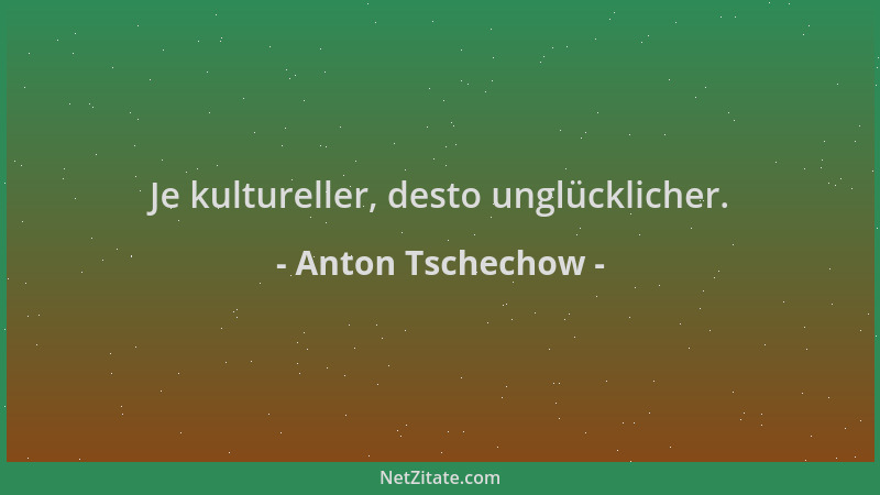 Anton Tschechow - Je kultureller, desto unglücklicher....
