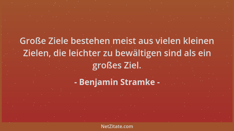 Benjamin Stramke - Große Ziele bestehen meist aus vielen kleinen Zielen, die leichter zu bewältigen sind als ein großes Zie...