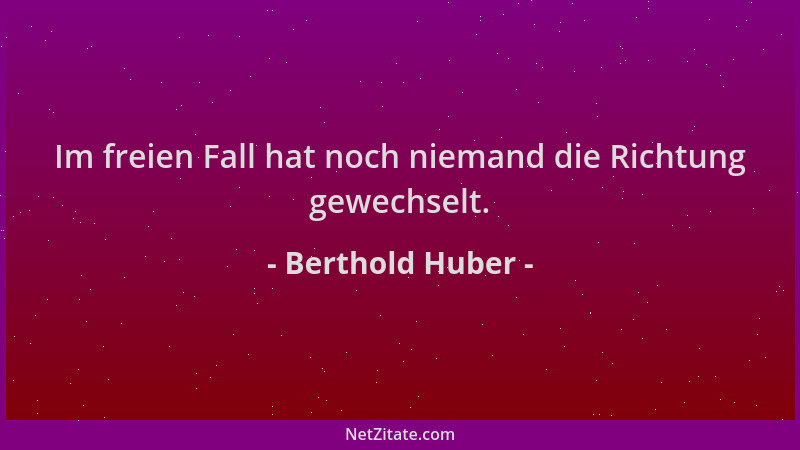 Berthold Huber - Im freien Fall hat noch niemand die Richtung gewechselt....