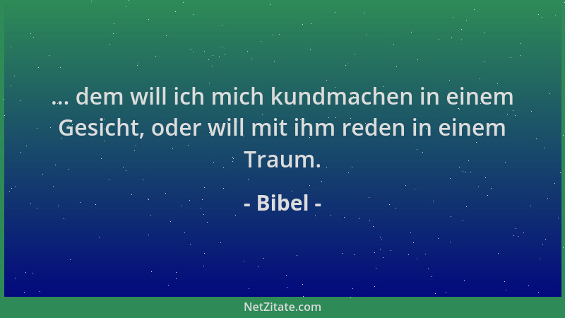Bibel - ... dem will ich mich kundmachen in einem Gesicht, oder will mit ihm reden in einem Traum....
