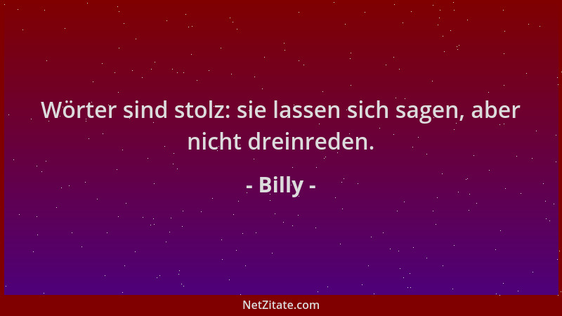 Billy - Wörter sind stolz: sie lassen sich sagen, aber nicht dreinreden....