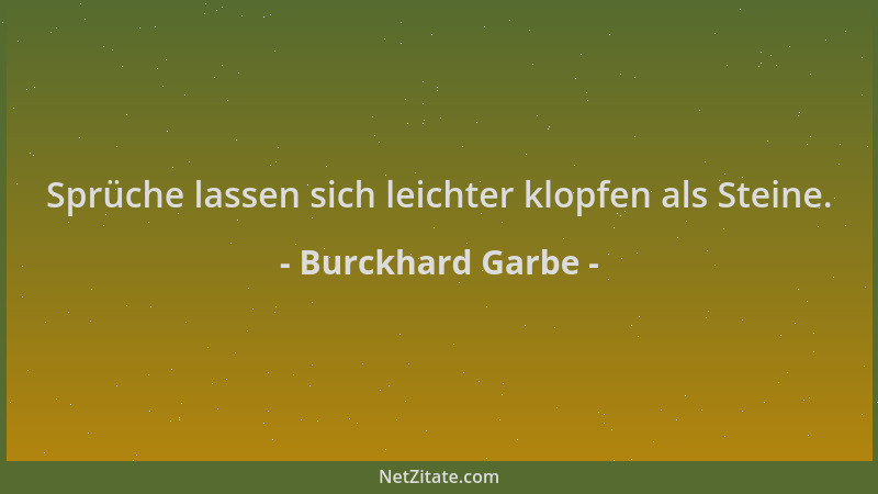 Burckhard Garbe - Sprüche lassen sich leichter klopfen als Steine....