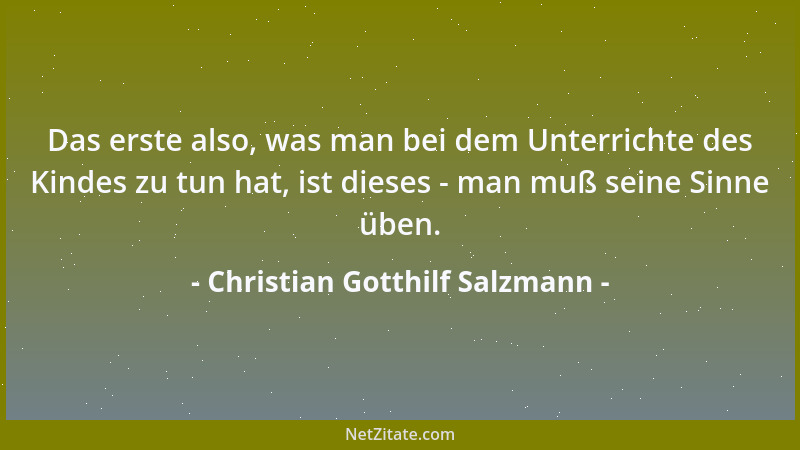 Christian Gotthilf Salzmann - Predige nicht immer für die gute Sache, du predigst diese tot; mache deinen Kindern alles vor...