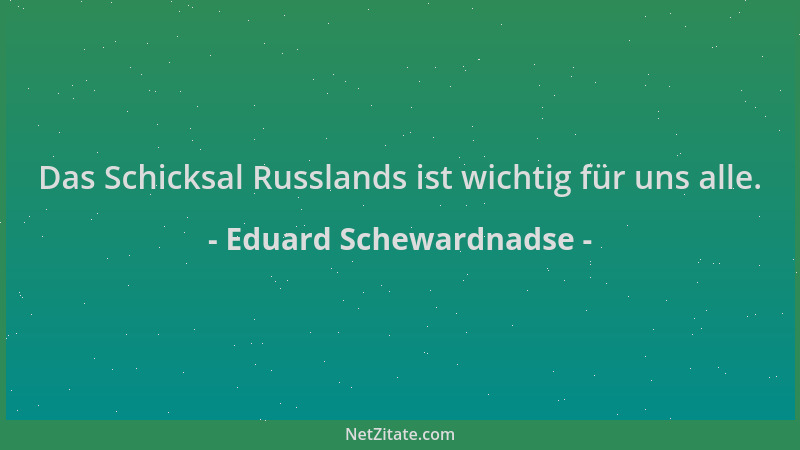 Eduard Schewardnadse - Das Schicksal Russlands ist wichtig für uns alle....