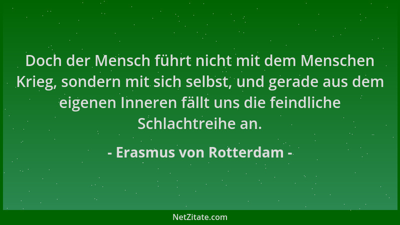 Erasmus von Rotterdam - Doch der Mensch führt nicht mit dem Menschen Krieg, sondern mit sich selbst, und gerade aus dem eig...