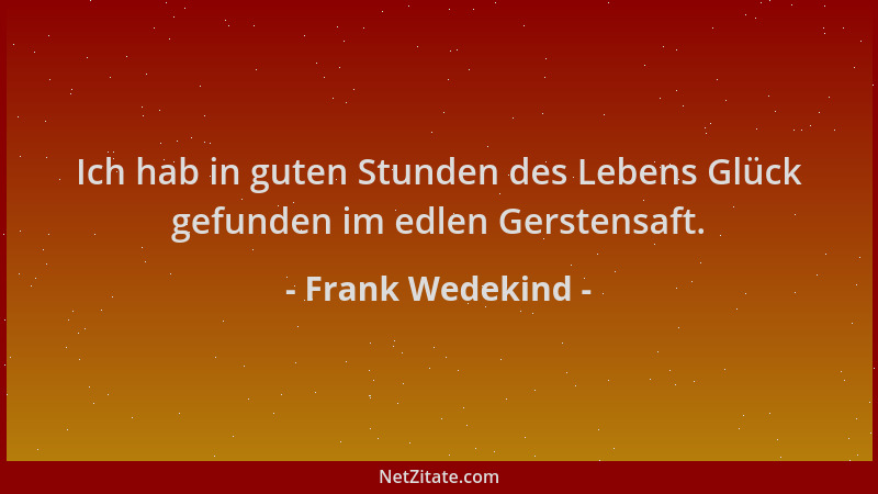 Frank Wedekind - Ich hab in guten Stunden des Lebens Glück gefunden im edlen Gerstensaft....
