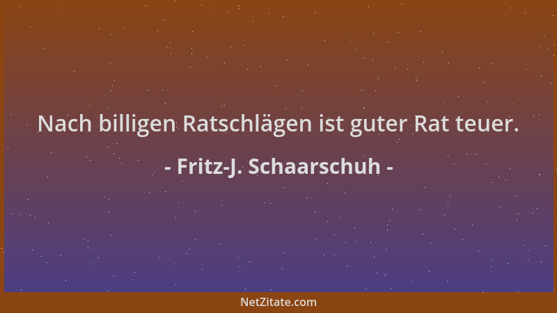 Fritz-J. Schaarschuh - Nach billigen Ratschlägen ist guter Rat teuer....