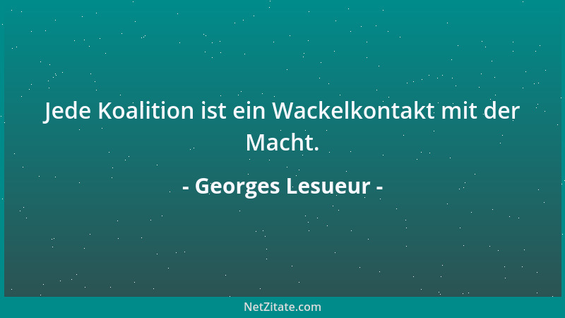 Georges Lesueur - Jede Koalition ist ein Wackelkontakt mit der Macht....