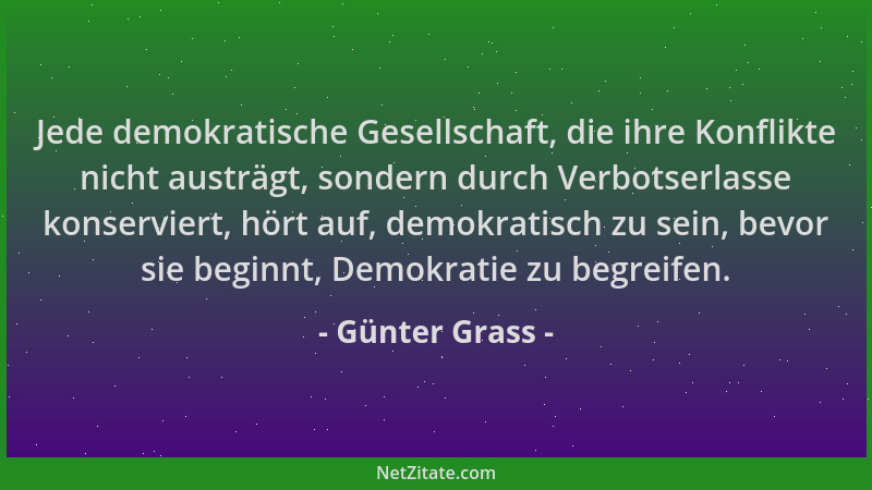 Günter Grass - Jede demokratische Gesellschaft, die ihre Konflikte nicht austrägt, sondern durch Verbotserlasse konserviert...