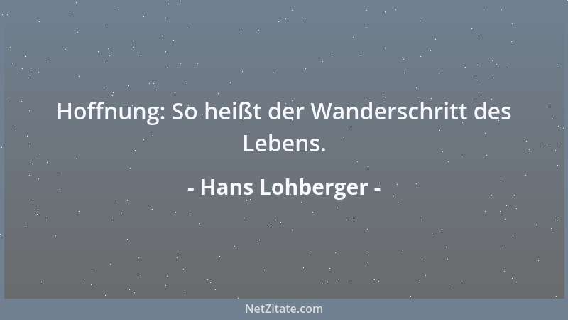 Hans Lohberger - Hoffnung: So heißt der Wanderschritt des Lebens....