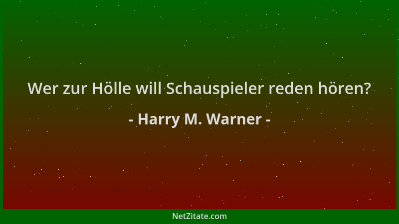 Harry M. Warner - Wer zur Hölle will Schauspieler reden hören?...