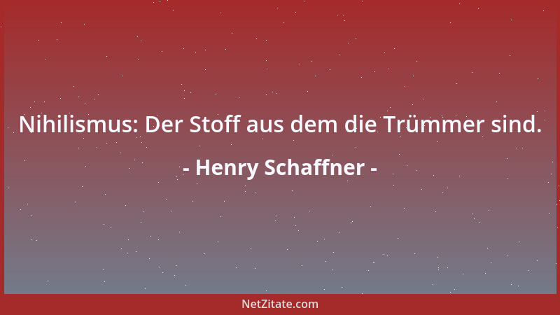 Henry Schaffner - Nihilismus: Der Stoff aus dem die Trümmer sind....