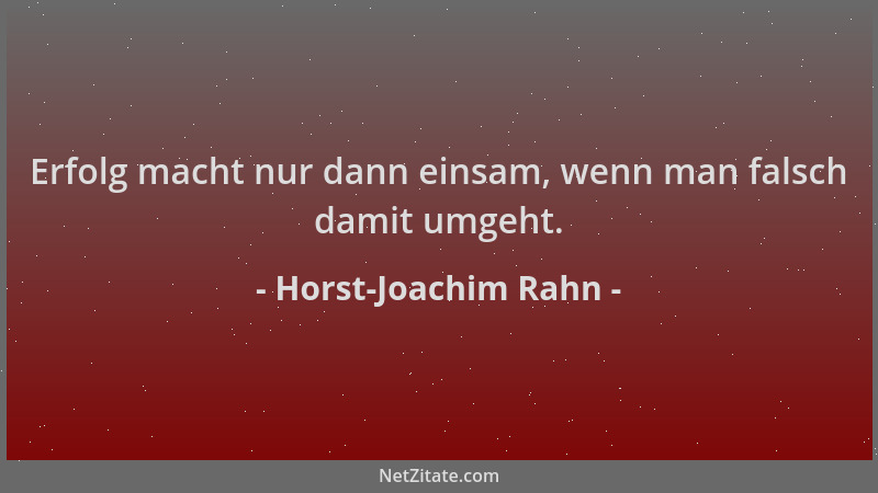 Horst-Joachim Rahn - Erfolg macht nur dann einsam, wenn man falsch damit umgeht....