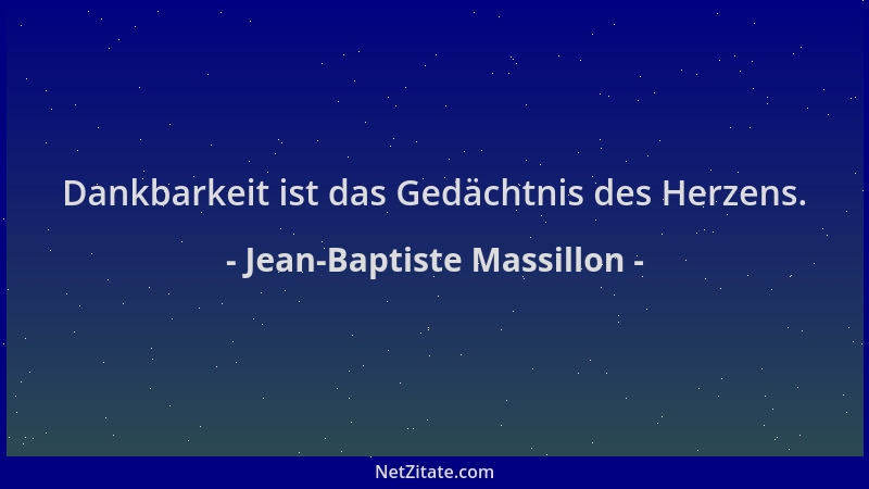 Jean-Baptiste Massillon - Dankbarkeit ist das Gedächtnis des Herzens....