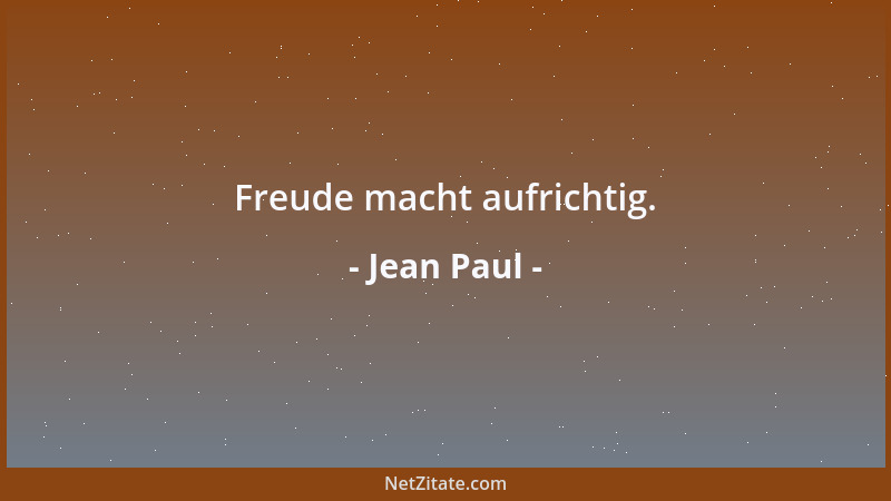 Jean Paul - Freude macht aufrichtig....