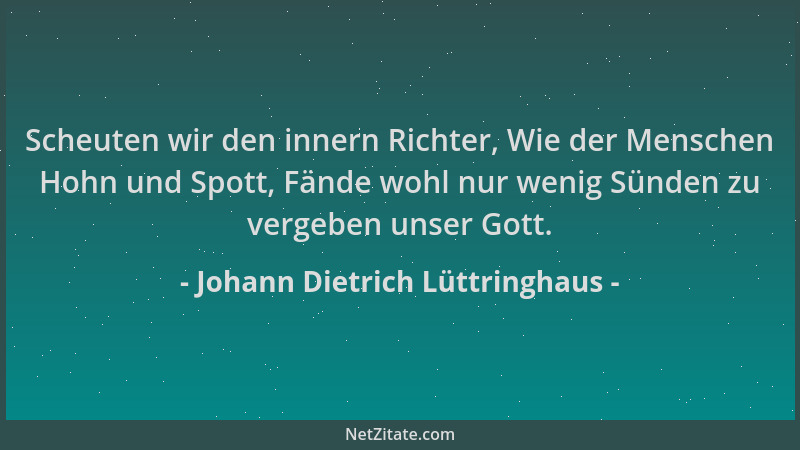 Johann Dietrich Lüttringhaus - Scheuten wir den innern Richter, Wie der Menschen Hohn und Spott, Fände wohl nur wenig Sünde...
