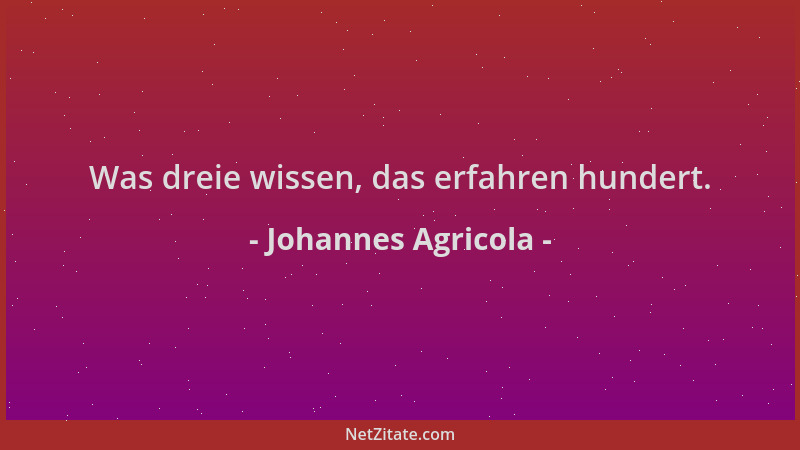 Johannes Agricola - Was dreie wissen, das erfahren hundert....