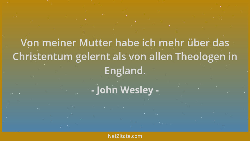 John Wesley - Von meiner Mutter habe ich mehr über das Christentum gelernt als von allen Theologen in England....