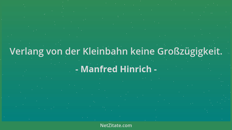 Manfred Hinrich - Verlang von der Kleinbahn keine Großzügigkeit....