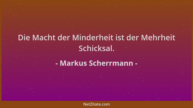 Markus Scherrmann - Die Macht der Minderheit ist der Mehrheit Schicksal....
