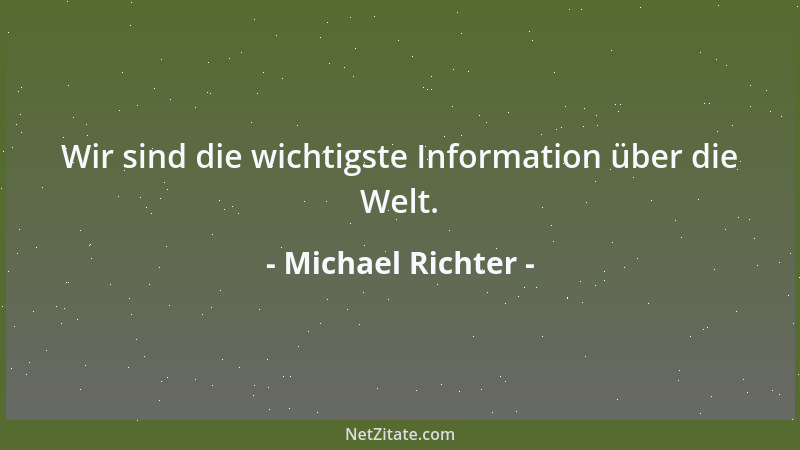 Michael Richter - Wir sind die wichtigste Information über die Welt....