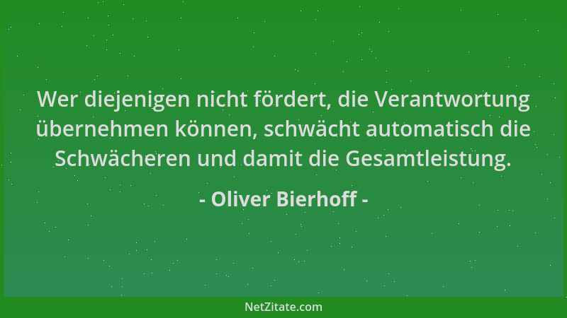 Oliver Bierhoff - Wer diejenigen nicht fördert, die Verantwortung übernehmen können, schwächt automatisch die Schwächeren u...