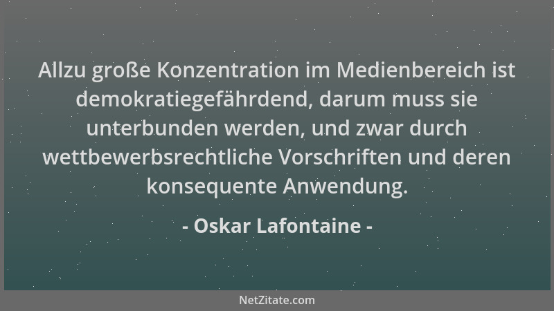 Oskar Lafontaine - Allzu große Konzentration im Medienbereich ist demokratiegefährdend, darum muss sie unterbunden werden,...