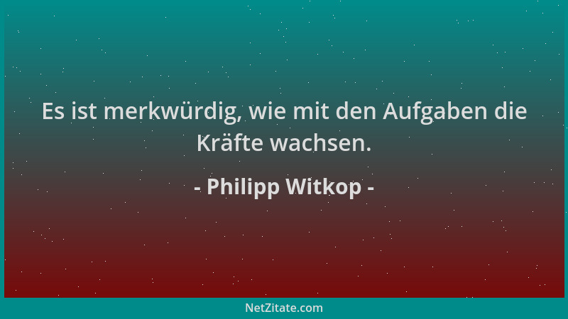 Philipp Witkop - Es ist merkwürdig, wie mit den Aufgaben die Kräfte wachsen....