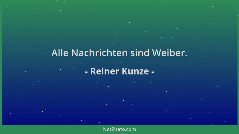 Reiner Kunze - Alle Nachrichten sind Weiber....