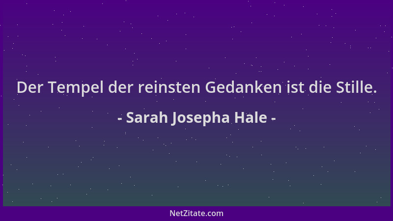 Sarah Josepha Hale - Der Tempel der reinsten Gedanken ist die Stille....