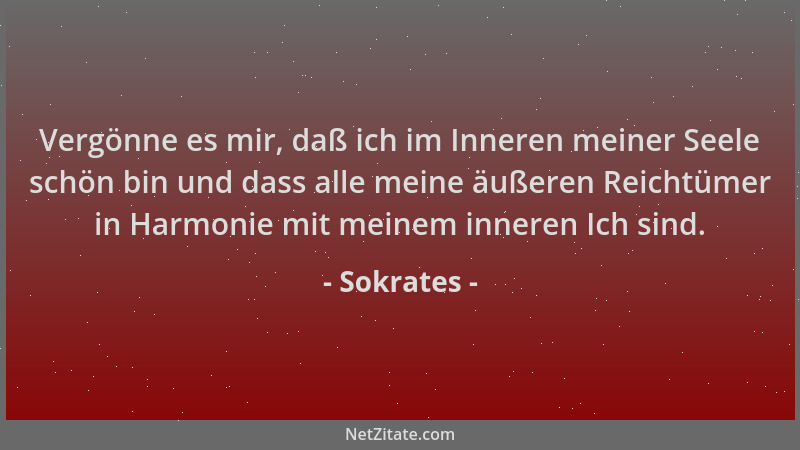 Sokrates - Vergönne es mir, daß ich im Inneren meiner Seele schön bin und dass alle meine äußeren Reichtümer in Harmonie mi...