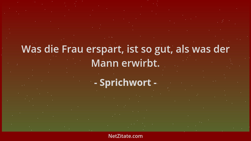Sprichwort - Was die Frau erspart, ist so gut, als was der Mann erwirbt....