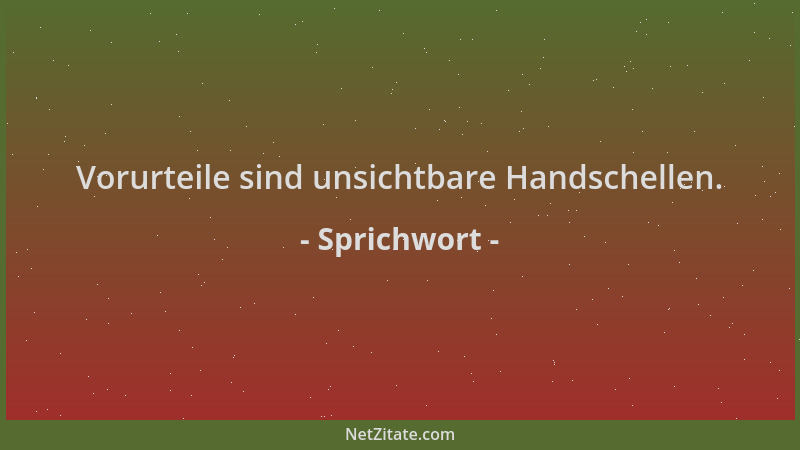 Sprichwort - Vorurteile sind unsichtbare Handschellen....