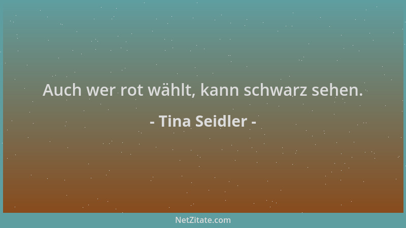 Tina Seidler - Auch wer rot wählt, kann schwarz sehen....