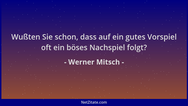 Werner Mitsch - Wußten Sie schon, dass auf ein gutes Vorspiel oft ein böses Nachspiel folgt?...