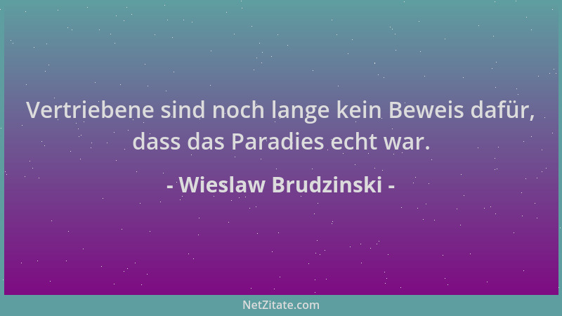 Wieslaw Brudzinski - Vertriebene sind noch lange kein Beweis dafür, dass das Paradies echt war....