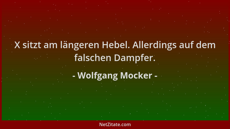 Wolfgang Mocker - X sitzt am längeren Hebel. Allerdings auf dem falschen Dampfer....